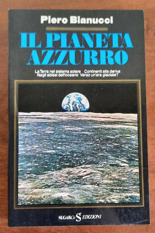 Il pianeta azzurro. La Terra nel sistema solare Continenti alla deriva Negli abissi dell’oceano Verso un’era glaciale ? - Piero Bianucci - copertina