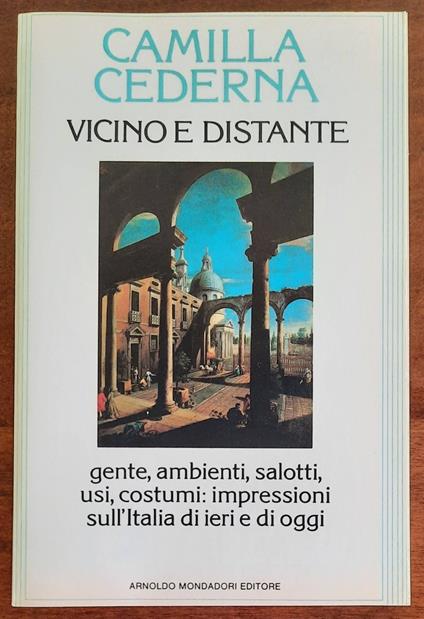 Vicino e distante. Gente, ambienti, salotti, usi, costumi: impressioni sull'Italia di ieri e di oggi - Camilla Cederna - copertina