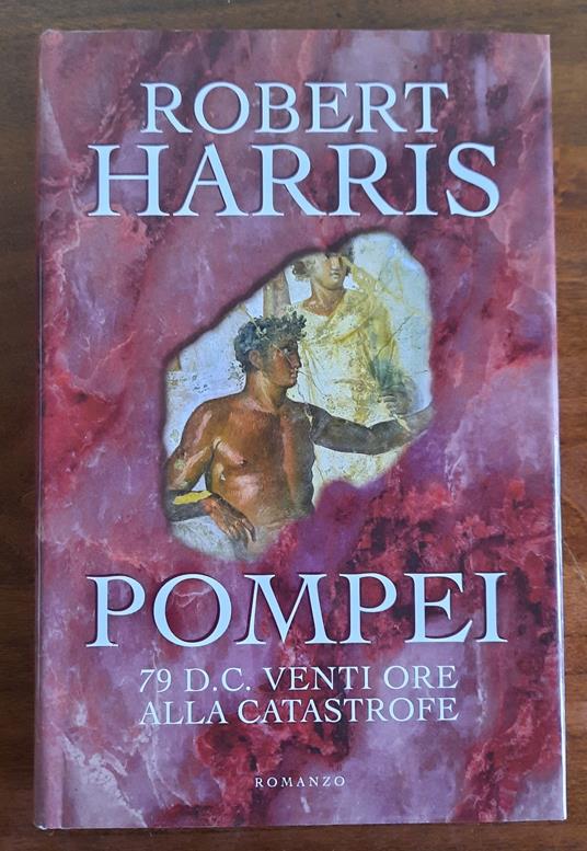 Pompei. 79 d.C. Venti ore alla catastrofe - Robert Harris - copertina