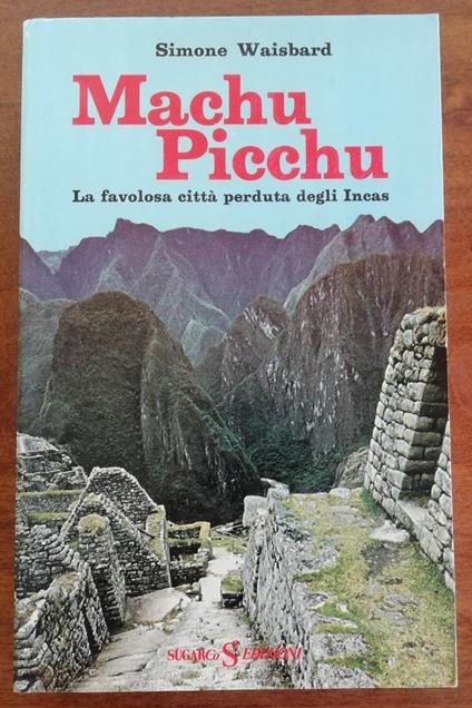 Machu Picchu. La favolosa citta' perduta degli Incas - Simone Waisbard - copertina