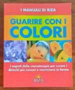 Guarire con i colori. I segreti della cromoterapia per curare i disturbi più comuni e mantenersi in forma