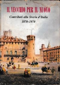 Il VECCHIO PER IL NUOVO - contributi alla storia d'Italia 1870-1970 - copertina