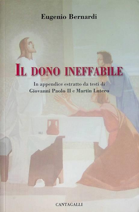 Il dono ineffabile: in appendice estratto da testi di Giovanni Paolo II e Martin Lutero - Eugenio Bernardi - copertina