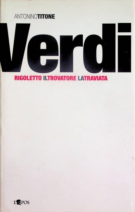 Giuseppe Verdi: 1: Rigoletto, Il trovatore, La traviata: precedenti storici, fonti letterarie, libretti, edizioni critiche - Antonino Titone - copertina