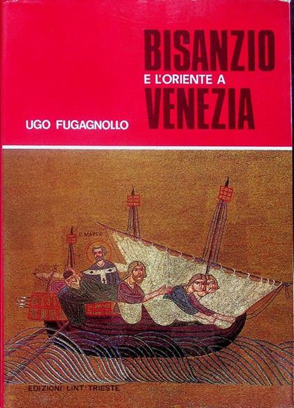 Bisanzio e l'Oriente a Venezia - Ugo Fugagnollo - copertina