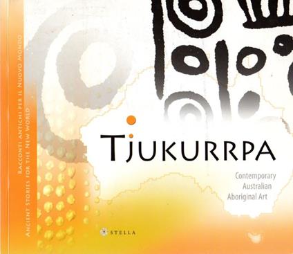 Tjukurrpa: [Contemporary Australian Aboriginal Art: Racconti antichi per il nuovo mondo = Ancient stories for the new world] - copertina