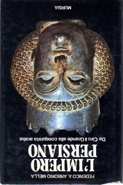L' impero persiano: Da Ciro il Grande alla conquista araba: Storia, civiltà, cultura - Federico A. Arborio Mella - copertina