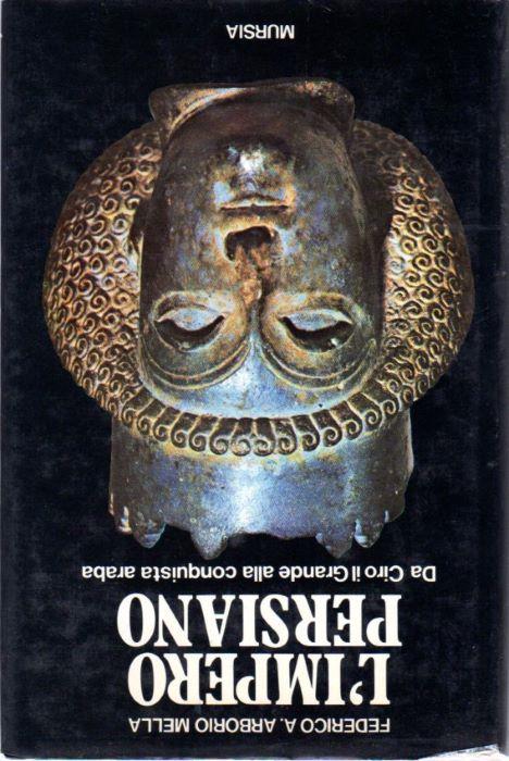 L' impero persiano: Da Ciro il Grande alla conquista araba: Storia, civiltà, cultura - Federico A. Arborio Mella - copertina