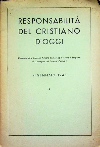 Responsabilità del cristiano d'oggi: relazione di Adriano Bernareggi al convegno dei laureati cattolici, 9 gennaio 1943 - Adriano Bernareggi - copertina
