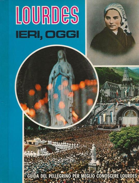 Lourdes. Ieri, oggi - Antonio Bernardo - copertina