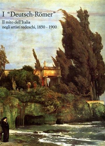 "DEUTSCH-ROMER". Il mito dell'Italia negli artisti tedeschi 1850-1900 - copertina