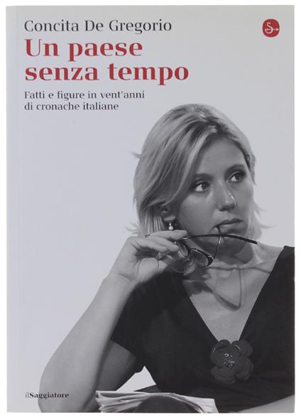 Un Paese Senza Tempo. Fatti E Figure In Vent'anni Di Cronache Italiane - De Gregorio Concita - Saggiatore,  La Cultura - 2010 - Concita De Gregorio - copertina