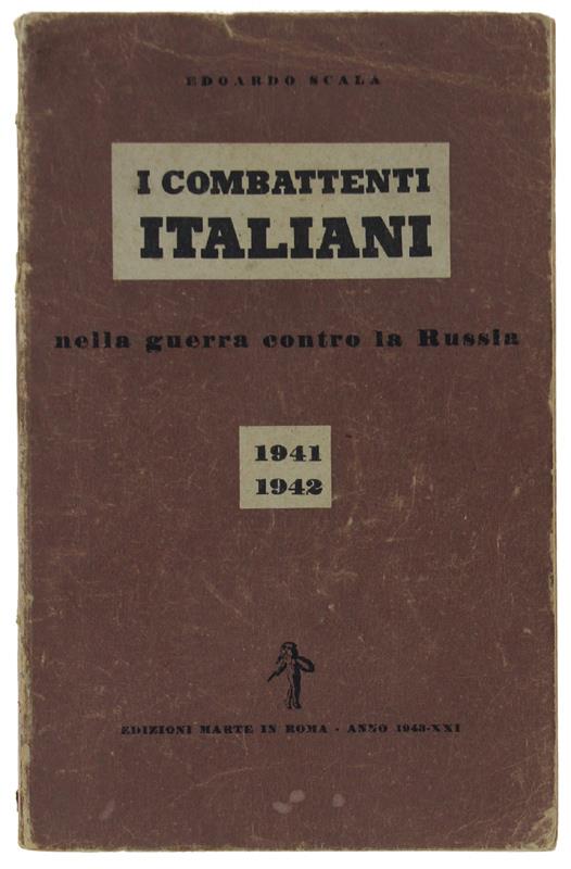 I Combattenti Italiani Nella Guerra Contro La Russia (1941-'42) [Rara Edizione Dell'aprile 1943] - Scala Edoardo - Edoardo Sala - copertina