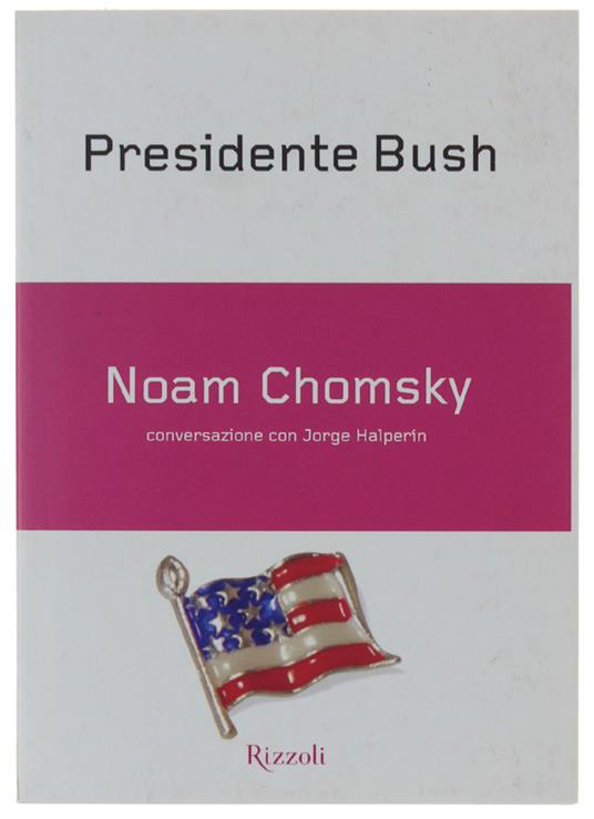 Presidente Bush  Conversazone Con Jorge Halperín - Chomsky Noam - Rizzoli, Piccoli Saggi, - 2004 - Noam Chomsky - copertina