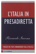 L' Italia In Presadiretta. Viaggio Nel Paese Abbandonato Dalla Politica - Jacona Riccardo