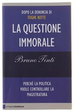 Questione Immorale. Perchè La Politica Vuole Controllare La Magistratura