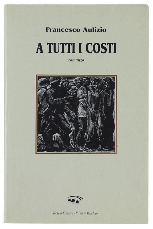 A Tutti I Costi. Storia Di Morte E Di Rinascita. Romanzo - Francesco Aulizio - copertina