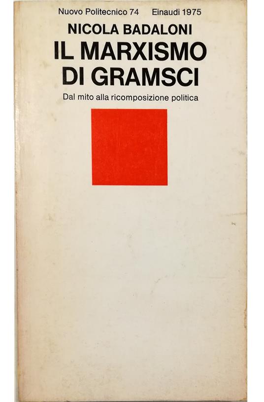 Il marxismo di Gramsci Dal mito alla ricomposizione politica - Nicola Badaloni - copertina