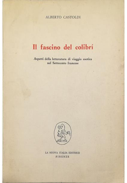 Il fascino del colibrì Aspetti della letteratura di viaggio esotica nel Settecento francese - Alberto Castoldi - copertina
