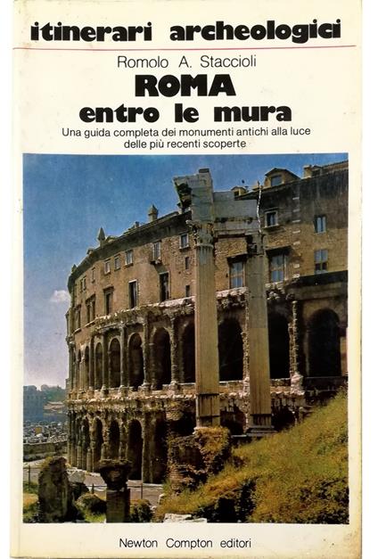 Itinerari archeologici Roma entro le mura Una guida completa dei monumenti antichi alla luce delle più recenti scoperte - Romolo A. Staccioli - copertina
