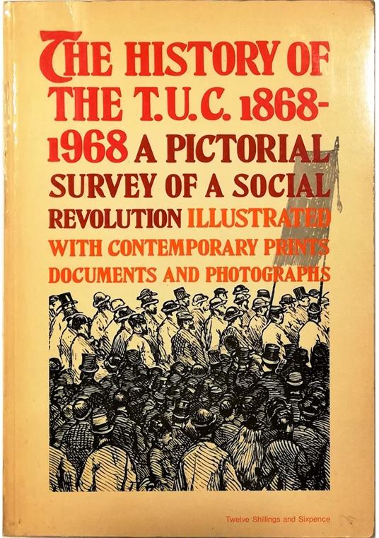 The History of the T.U.C. 1868-1968 A Pictorial Survey of a Social Revolution Illustrated with contemporary prints, documents and photographs - copertina
