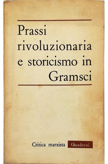 Prassi rivoluzionaria e storicismo in Gramsci - copertina