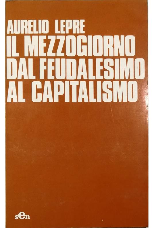 Il Mezzogiorno dal feudalesimo al capitalismo - Aurelio Lepre - copertina