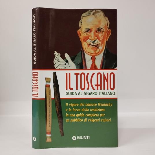 Il TOSCANO GUIDA AL SIGARO ITALIANO Il vigore del tabacco Kentucky e la forza della tradizione in una guida completa per un pubblico di esigenti cultori - copertina