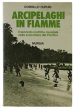 Arcipelaghi In Fiamme. Il Secondo Conflitto Mondiale Nello Scacchiere Del Pacifico