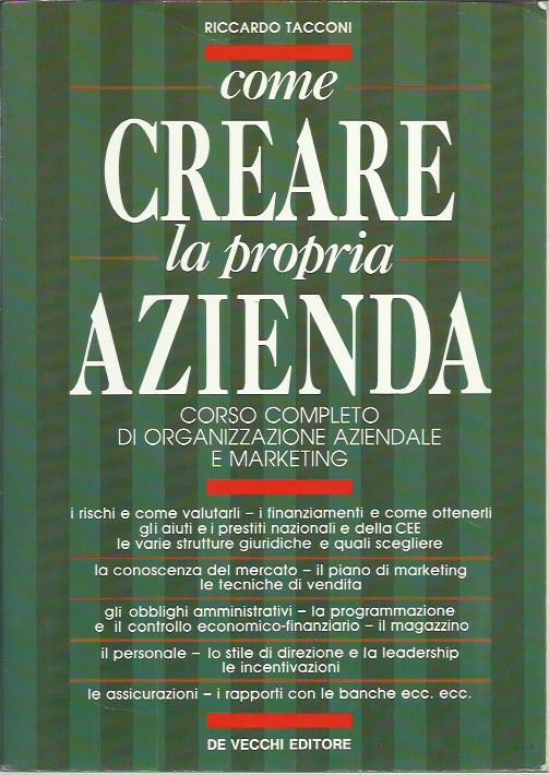 Come creare la propria azienda. Corso completo di organizzazione aziendale e marketing - Riccardo Tacconi - copertina