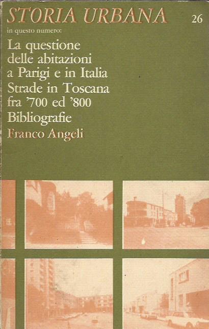Storia Urbana N. 26. La questione delle abitazioni a Parigi e in Italia - strade in Toscana fra '700 ed '800 - bibliografie - copertina