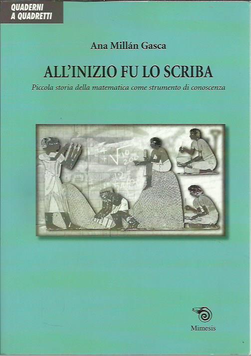 All’inizio fu lo scriba. Piccola storia della matematica come strumento di conoscenza - Ana Millán Gasca - copertina