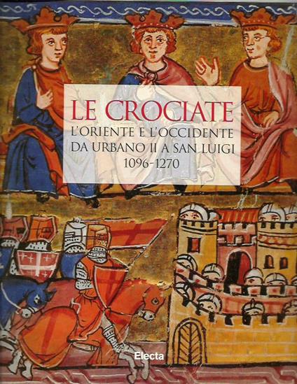 Le crociate. L'Oriente e l'Occidente da Urbano II a san Luigi (1096-1270) - copertina