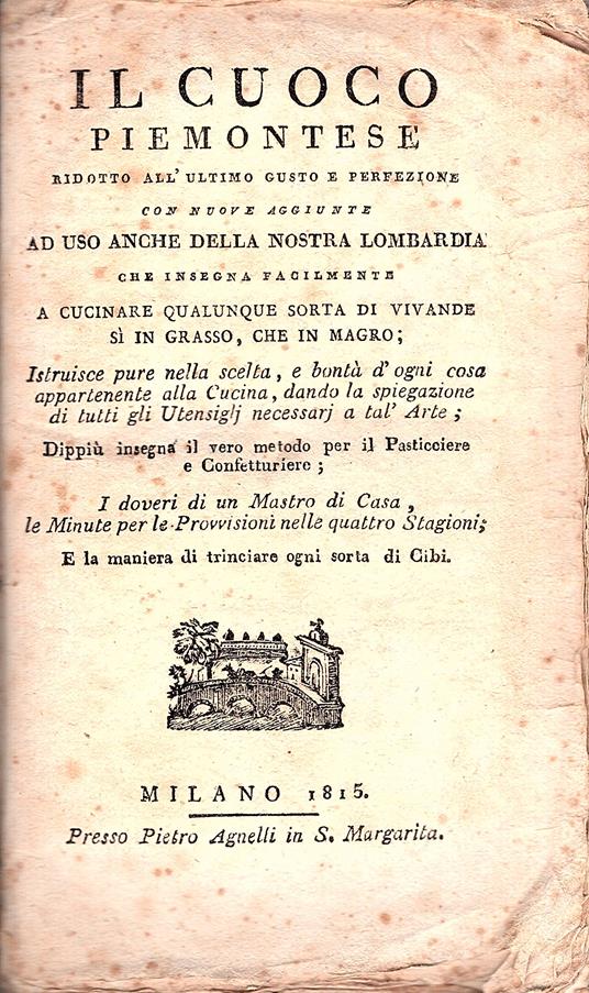 Il Cuoco Piemontese ridotto all'ultimo gusto e perfezione con nuove aggiunte ad uso anche della nostra Lombardia che insegna facilmente a cucinare qualunque sorta di Vivande sì in grasso, che in magro. Istruisce pure nella scelta, e bontà d'ogni cosa ap - copertina