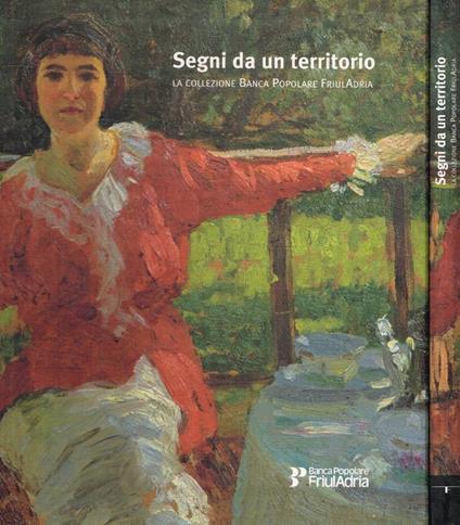 Segni da un territorio. La collezione Banca Popolare FriulAdria - Isabella Reale - copertina