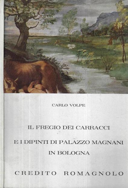 Il fregio dei Carracci e i dipinti di Palazzo Magnani in Bologna - Carlo Volpe - copertina