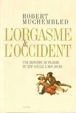 L' orgasme & l'Occident. Une histoire du plaisir du XVI siècle à nos jours