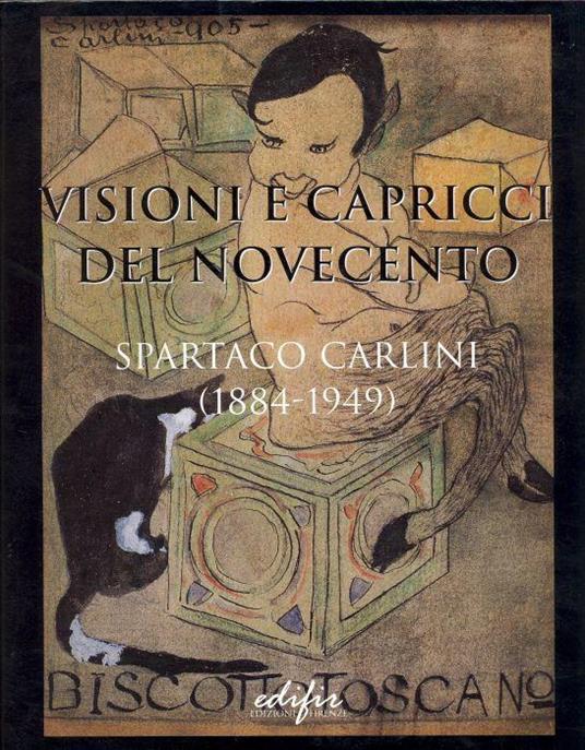 Visioni e capricci del Novecento. Spartaco Carlini (1884 - 1949) - Giuliano Carlini - copertina