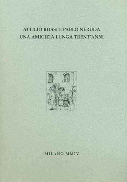 Attilio Rossi e Pablo Neruda un'amicizia lunga trent'anni - copertina