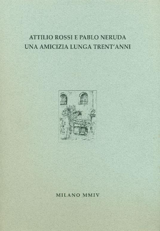 Attilio Rossi e Pablo Neruda un'amicizia lunga trent'anni - copertina