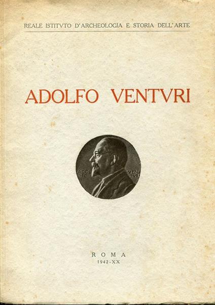 Adolfo Venturi. Commemorazione tenuta il 4 maggio 1942-XX al Reale Istituto d'Archeologia e Storia dell'Arte - Adolfo Venturi - copertina