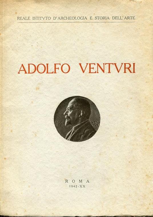 Adolfo Venturi. Commemorazione tenuta il 4 maggio 1942-XX al Reale Istituto d'Archeologia e Storia dell'Arte - Adolfo Venturi - copertina