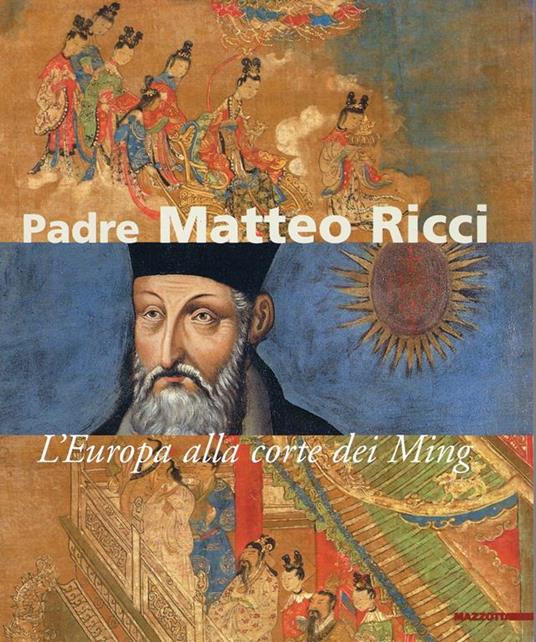 Padre Matteo Ricci. L'Europa alla corte dei Ming. Ediz. illustrata - Filippo Mignini - copertina