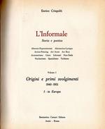 L' Informale. Storia e poetica. Volume I. Origini e primi svolgimenti 1940-1951