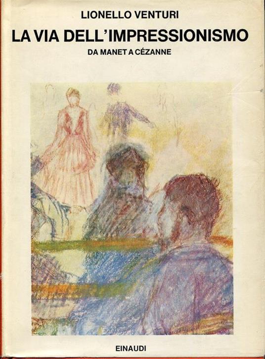 La via dell'impressionismo. Da Manet a Cézanne - Lionello Venturi - copertina