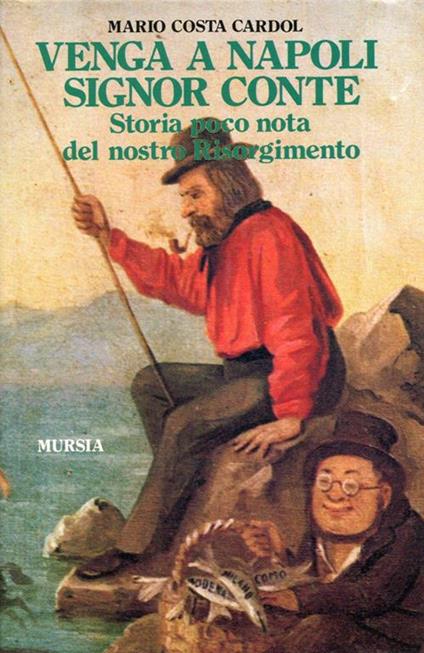 Venga a Napoli, signor conte. Storia poco nota del nostro Risorgimento - Mario Costa Cardol - copertina