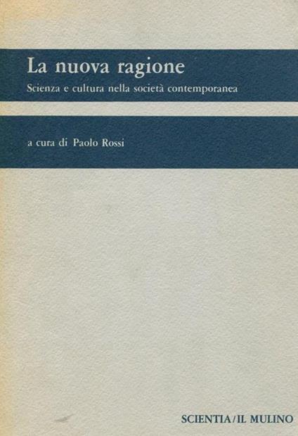 La nuova ragione. Scienza e cultura nella società contemporanea - Paolo Rossi - copertina