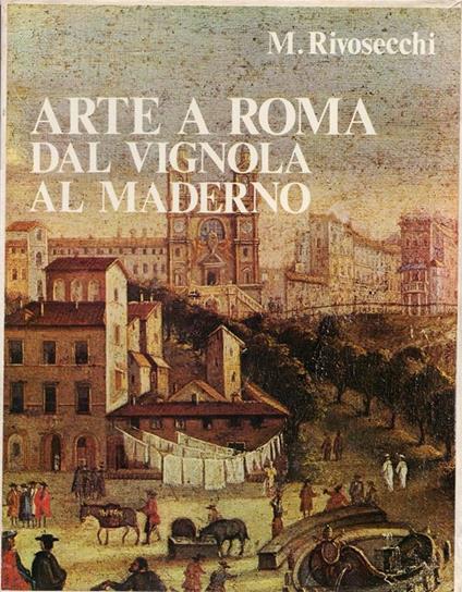 Arte a Roma. Dal Vignola al Maderno - Mario Rivosecchi - copertina