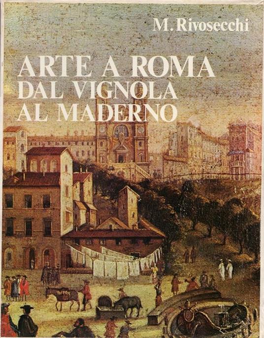 Arte a Roma. Dal Vignola al Maderno - Mario Rivosecchi - copertina