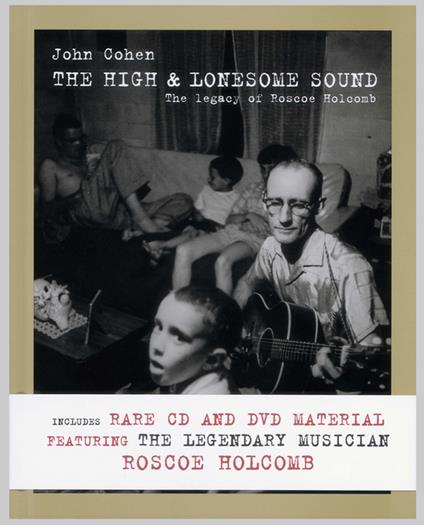 The High & Lonesome Sound. The Legacy of Roscoe Holcomb - Jon Cohen - copertina